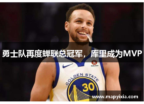勇士队再度蝉联总冠军，库里成为MVP