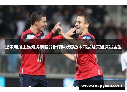 里尔与洛里昂对决前瞻分析球队状态战术布局及关键球员表现