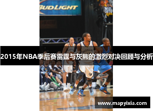 2015年NBA季后赛雷霆与灰熊的激烈对决回顾与分析